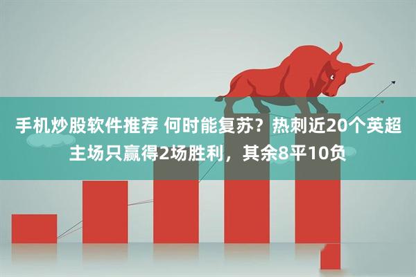 手机炒股软件推荐 何时能复苏？热刺近20个英超主场只赢得2场胜利，其余8平10负